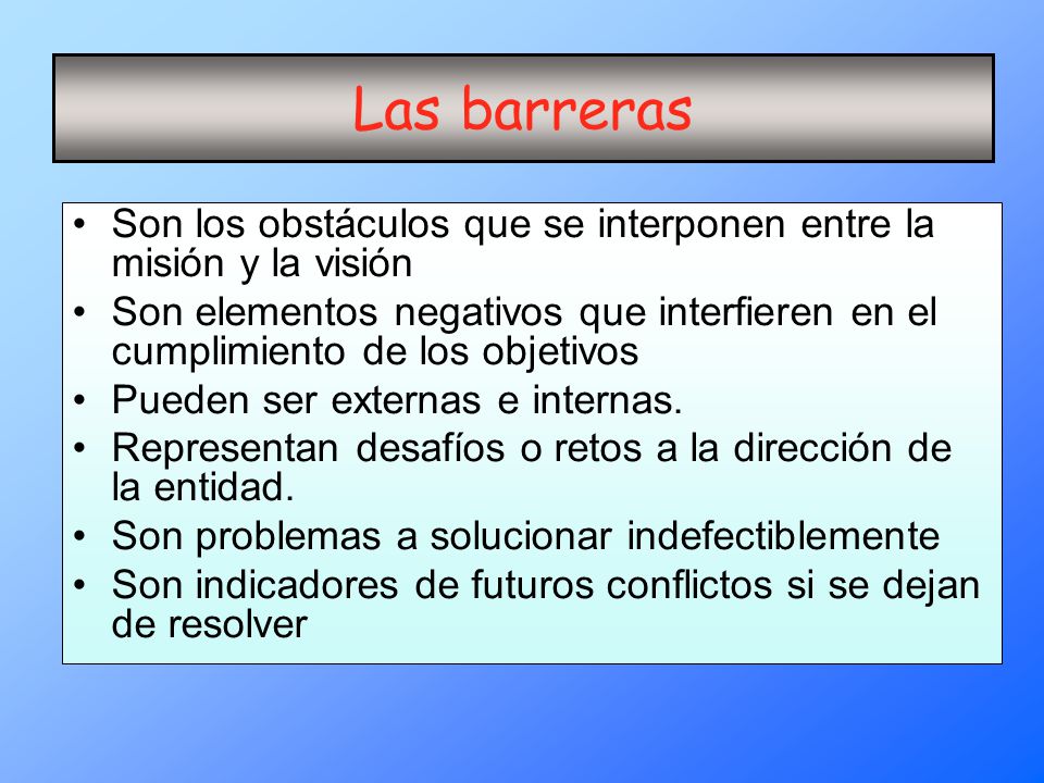 Las barreras Son los obstáculos que se interponen entre la misión y la visión.