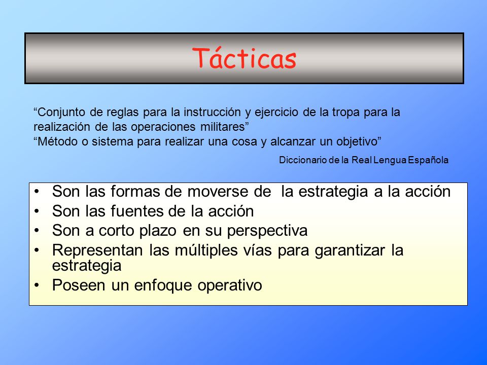 Tácticas Son las formas de moverse de la estrategia a la acción