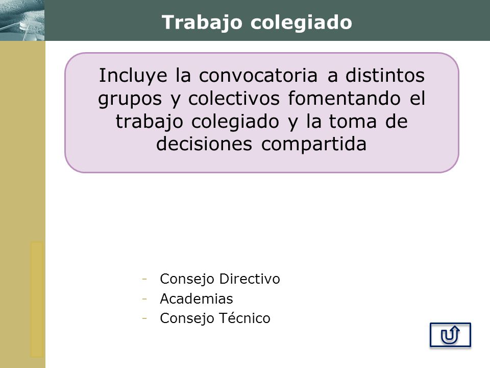 Trabajo colegiado Incluye la convocatoria a distintos grupos y colectivos fomentando el trabajo colegiado y la toma de decisiones compartida.