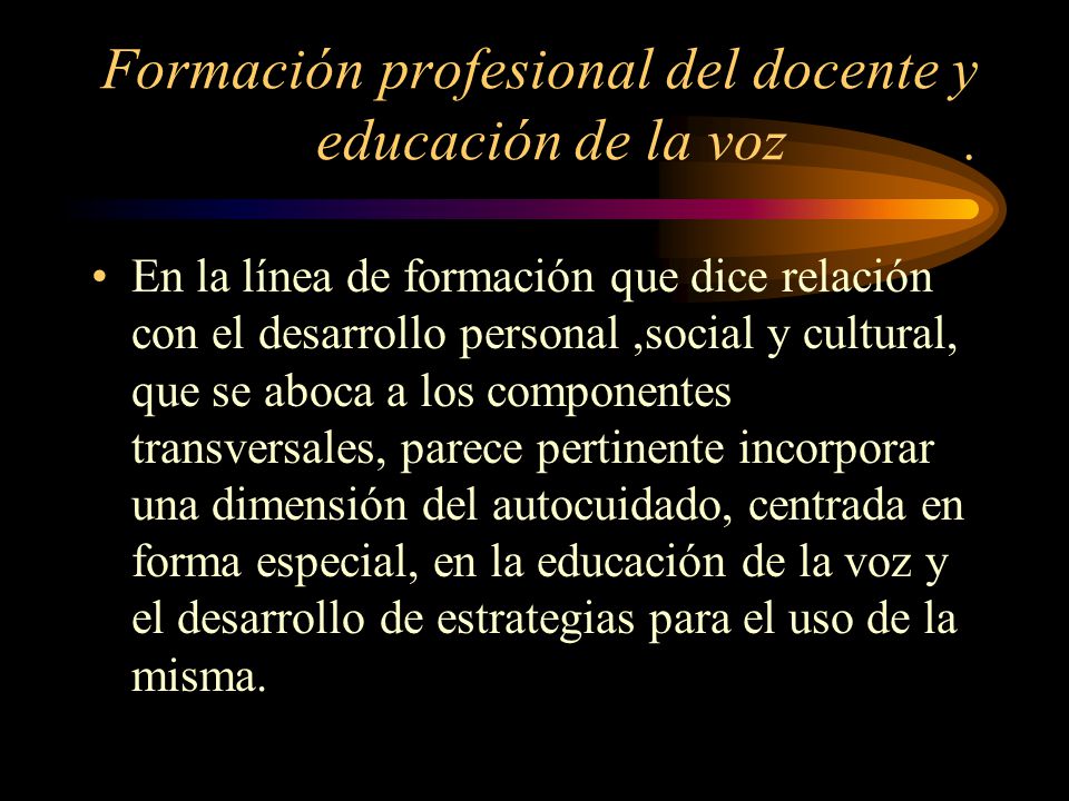 Formación profesional del docente y educación de la voz .