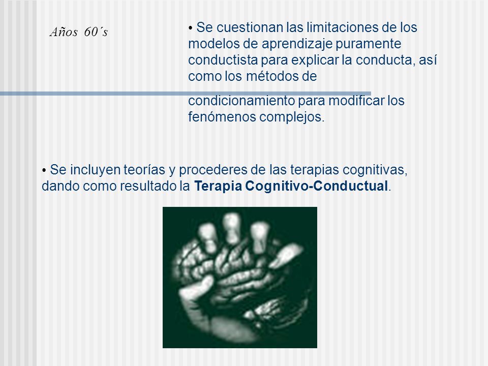 Años 60´s Se cuestionan las limitaciones de los modelos de aprendizaje puramente conductista para explicar la conducta, así como los métodos de.