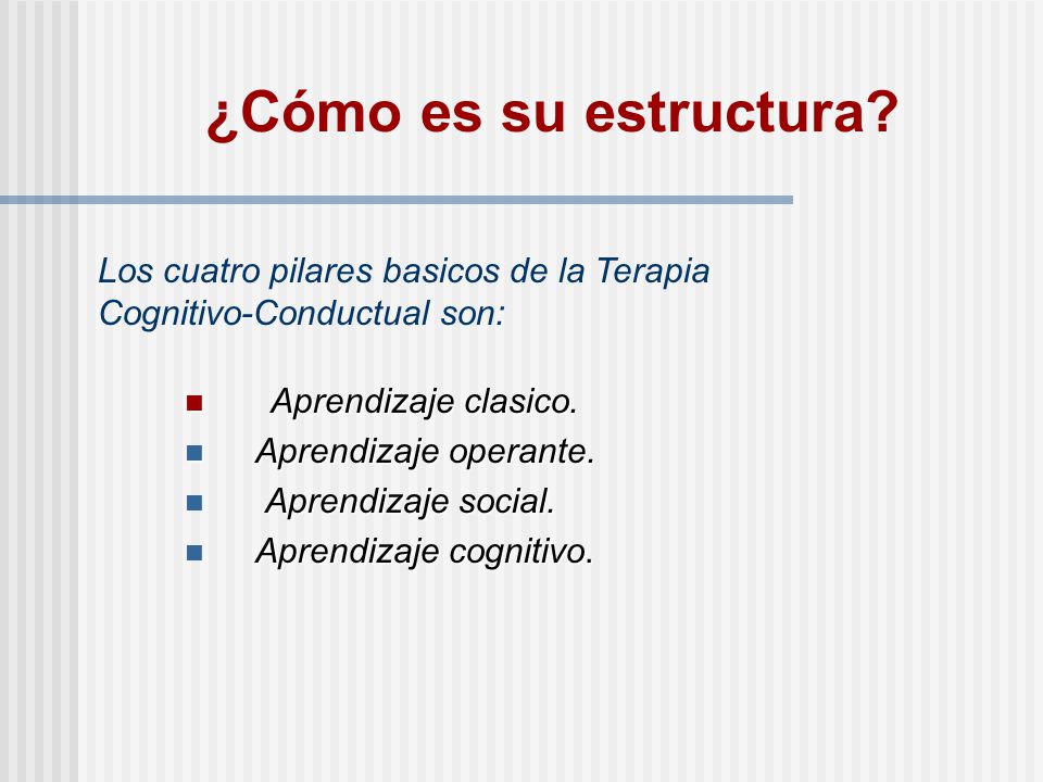 ¿Cómo es su estructura Los cuatro pilares basicos de la Terapia Cognitivo-Conductual son: Aprendizaje clasico.
