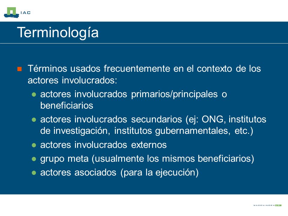 Terminología Términos usados frecuentemente en el contexto de los actores involucrados: actores involucrados primarios/principales o beneficiarios.
