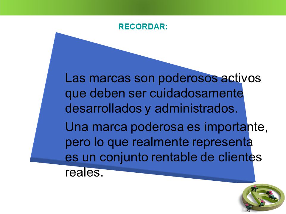 RECORDAR: Las marcas son poderosos activos que deben ser cuidadosamente desarrollados y administrados.
