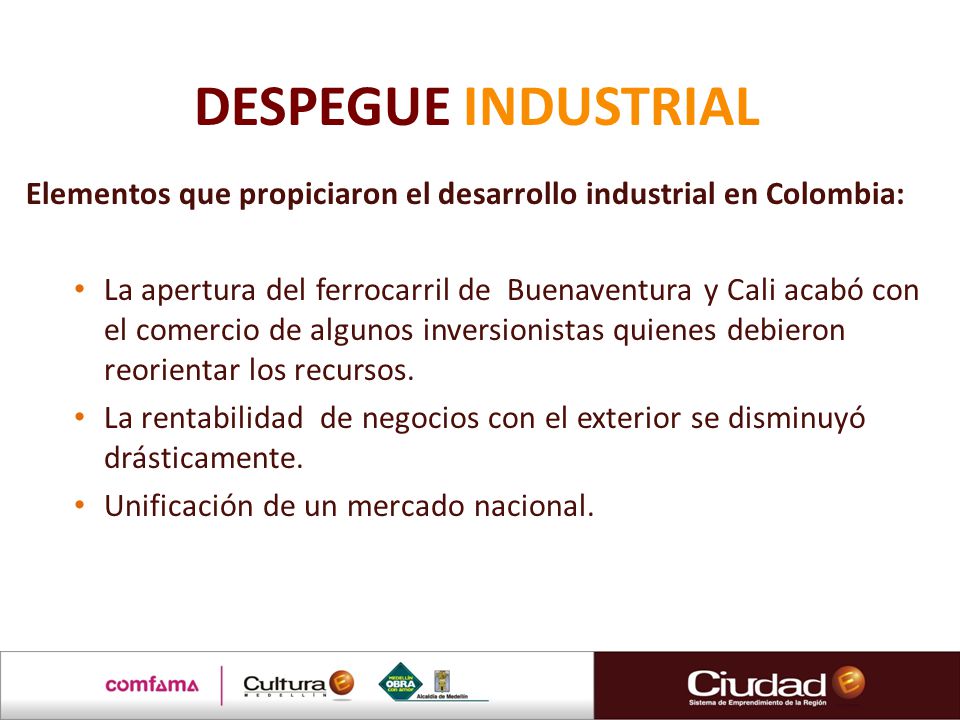 DESPEGUE INDUSTRIAL Elementos que propiciaron el desarrollo industrial en Colombia: