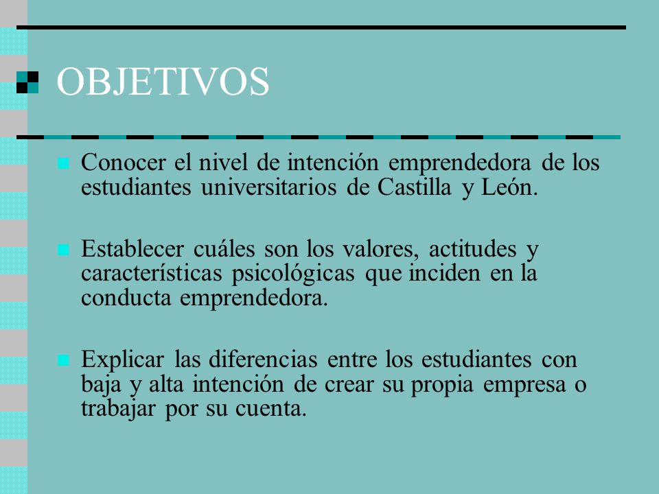 OBJETIVOS Conocer el nivel de intención emprendedora de los estudiantes universitarios de Castilla y León.