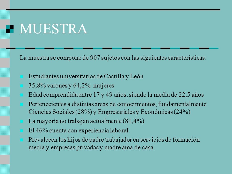 MUESTRA La muestra se compone de 907 sujetos con las siguientes características: Estudiantes universitarios de Castilla y León.
