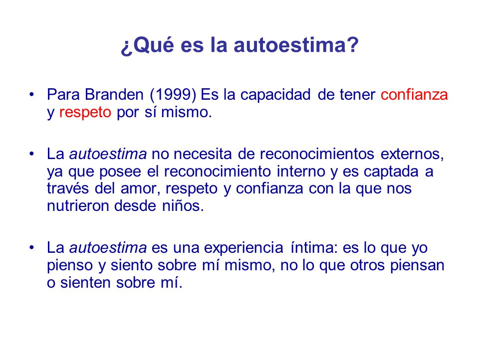 ¿Qué es la autoestima Para Branden (1999) Es la capacidad de tener confianza y respeto por sí mismo.