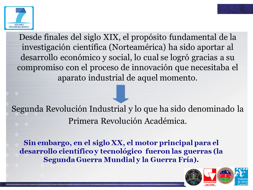 Desde finales del siglo XIX, el propósito fundamental de la investigación científica (Norteamérica) ha sido aportar al desarrollo económico y social, lo cual se logró gracias a su compromiso con el proceso de innovación que necesitaba el aparato industrial de aquel momento.