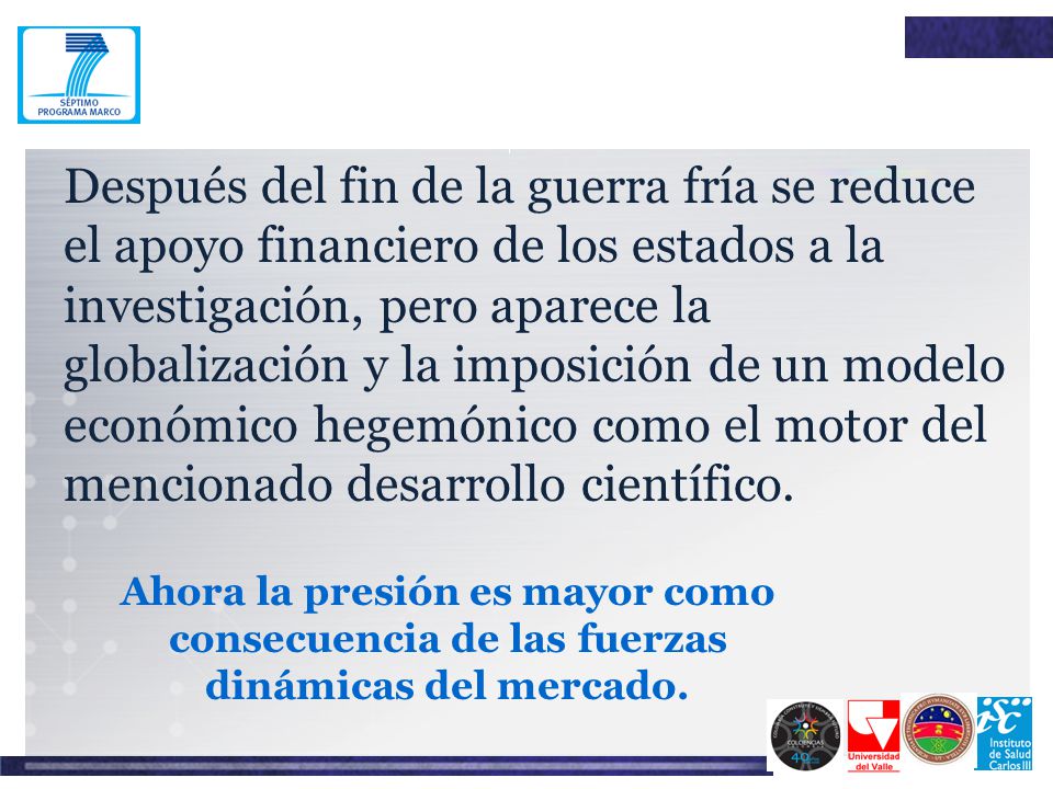 Después del fin de la guerra fría se reduce el apoyo financiero de los estados a la investigación, pero aparece la globalización y la imposición de un modelo económico hegemónico como el motor del mencionado desarrollo científico.