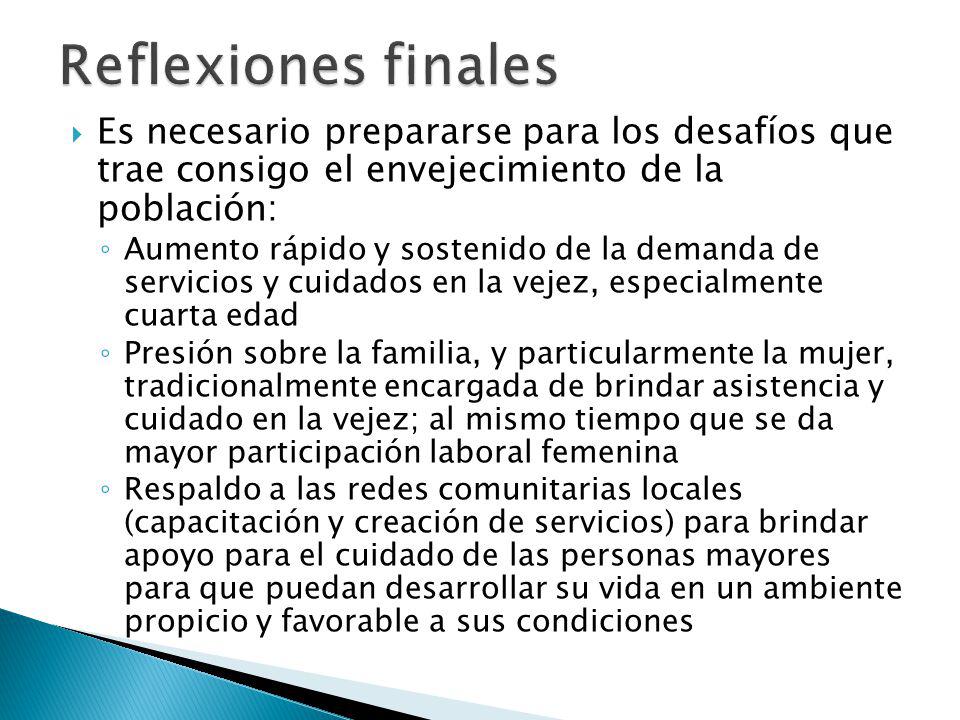 Reflexiones finales Es necesario prepararse para los desafíos que trae consigo el envejecimiento de la población: