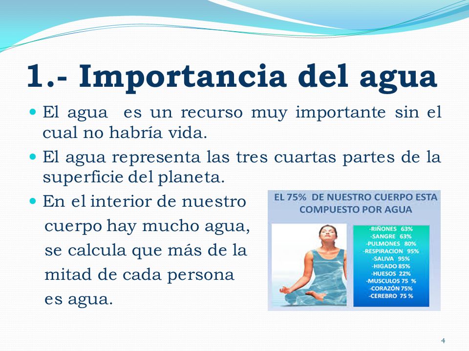 1.- Importancia del agua El agua es un recurso muy importante sin el cual no habría vida.