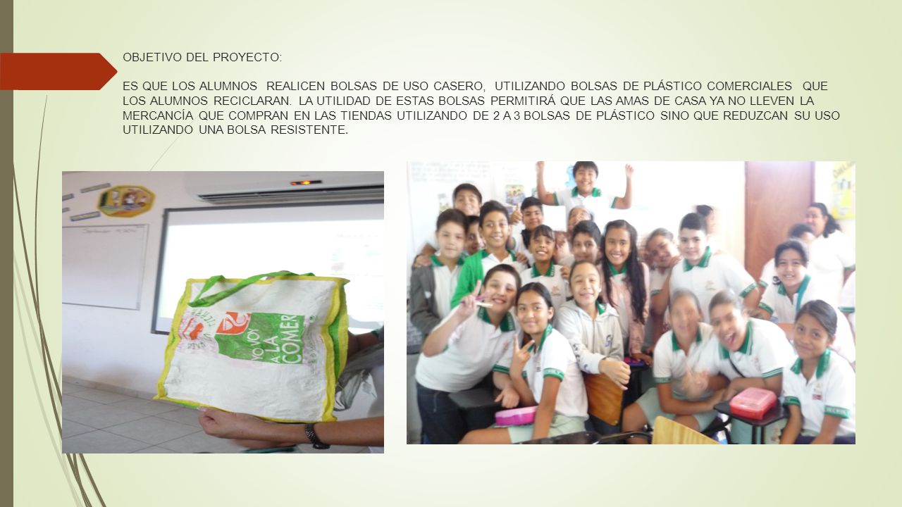OBJETIVO DEL PROYECTO: ES QUE LOS ALUMNOS REALICEN BOLSAS DE USO CASERO, UTILIZANDO BOLSAS DE PLÁSTICO COMERCIALES QUE LOS ALUMNOS RECICLARAN.