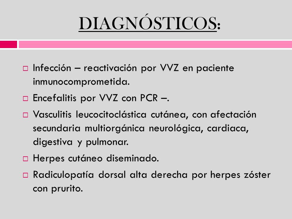 DIAGNÓSTICOS: Infección – reactivación por VVZ en paciente inmunocomprometida. Encefalitis por VVZ con PCR –.