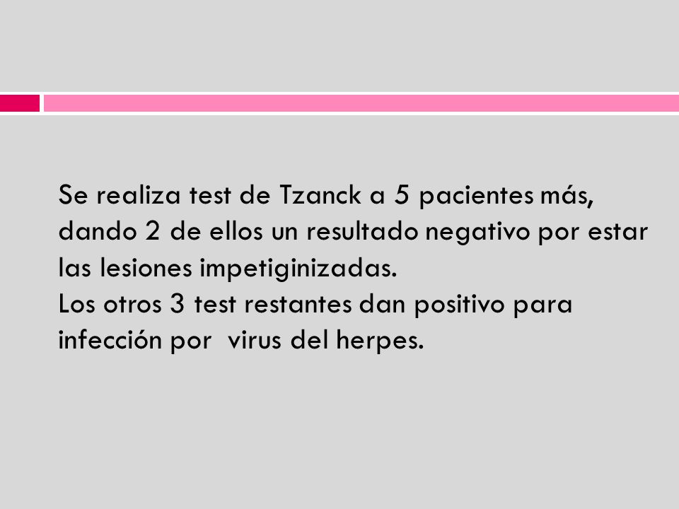 Se realiza test de Tzanck a 5 pacientes más, dando 2 de ellos un resultado negativo por estar las lesiones impetiginizadas.