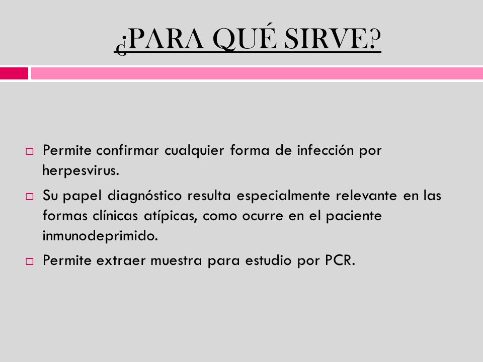 ¿PARA QUÉ SIRVE Permite confirmar cualquier forma de infección por herpesvirus.