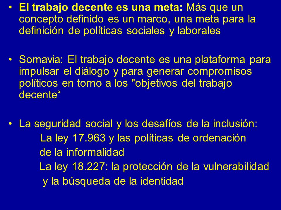 El trabajo decente es una meta: Más que un concepto definido es un marco, una meta para la definición de políticas sociales y laborales