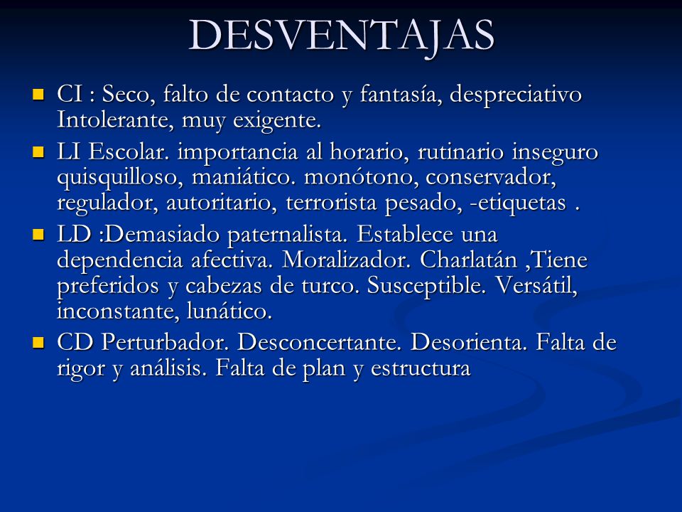 DESVENTAJAS CI : Seco, falto de contacto y fantasía, despreciativo Intolerante, muy exigente.