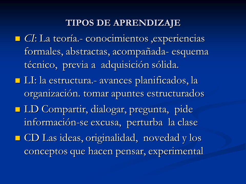 TIPOS DE APRENDIZAJE CI: La teoría.- conocimientos ,experiencias formales, abstractas, acompañada- esquema técnico, previa a adquisición sólida.