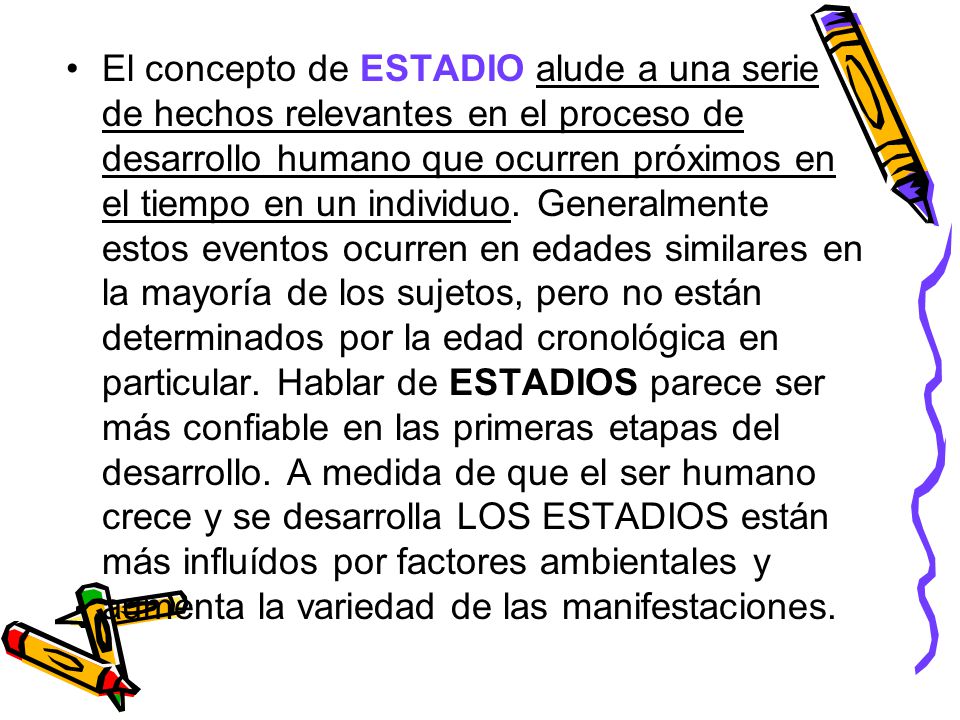 El concepto de ESTADIO alude a una serie de hechos relevantes en el proceso de desarrollo humano que ocurren próximos en el tiempo en un individuo.