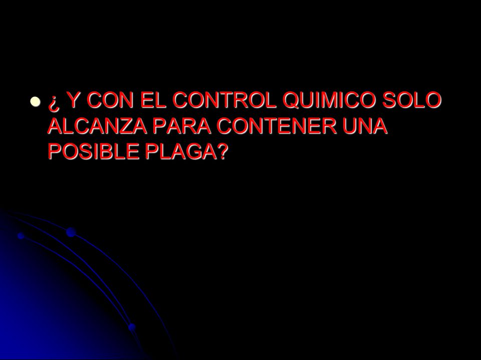 ¿ Y CON EL CONTROL QUIMICO SOLO ALCANZA PARA CONTENER UNA POSIBLE PLAGA