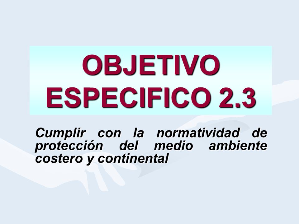 OBJETIVO ESPECIFICO 2.3 Cumplir con la normatividad de protección del medio ambiente costero y continental.