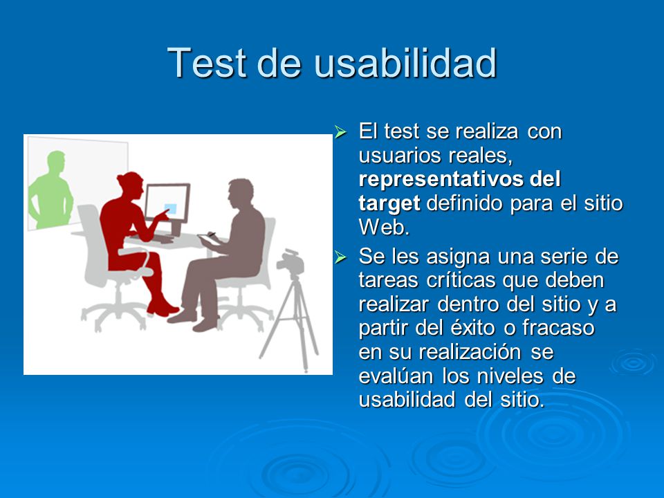 Test de usabilidad El test se realiza con usuarios reales, representativos del target definido para el sitio Web.