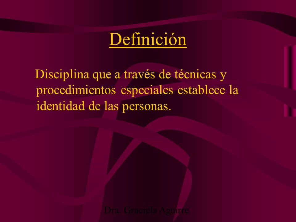 Definición Disciplina que a través de técnicas y procedimientos especiales establece la identidad de las personas.