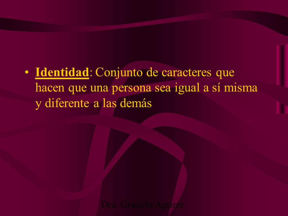 Identidad: Conjunto de caracteres que hacen que una persona sea igual a sí misma y diferente a las demás