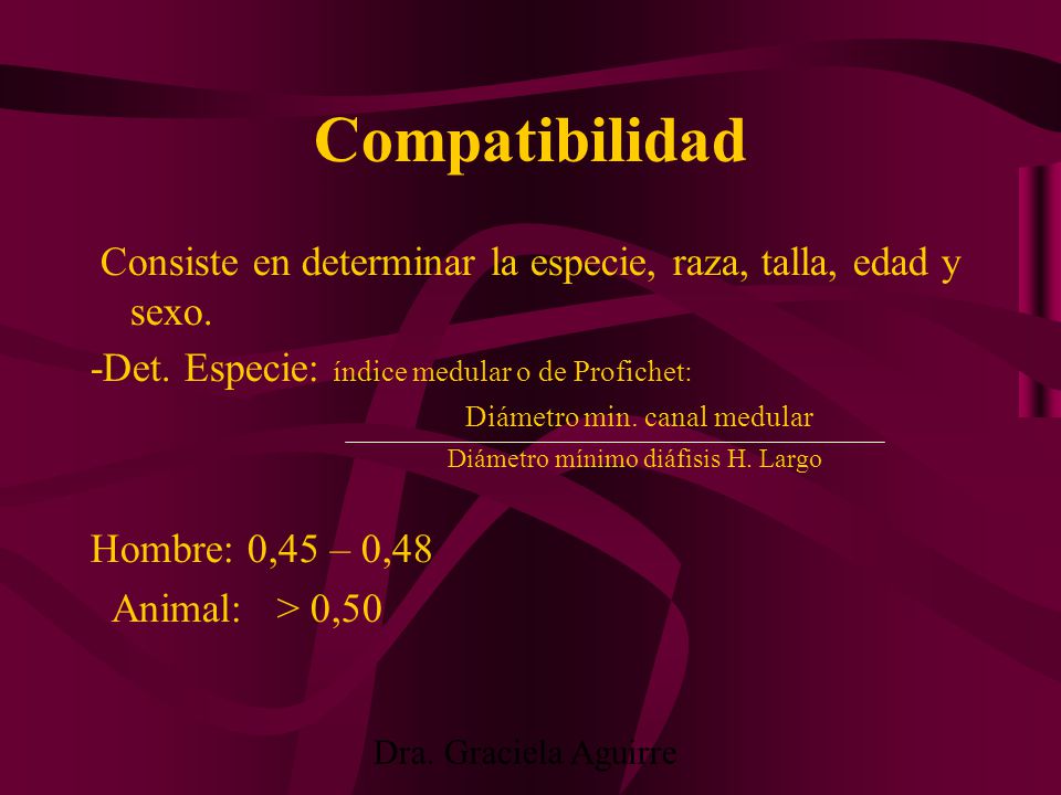 Compatibilidad Consiste en determinar la especie, raza, talla, edad y sexo. -Det. Especie: índice medular o de Profichet:
