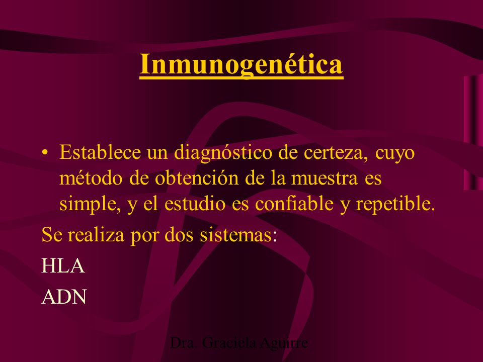 Inmunogenética Establece un diagnóstico de certeza, cuyo método de obtención de la muestra es simple, y el estudio es confiable y repetible.