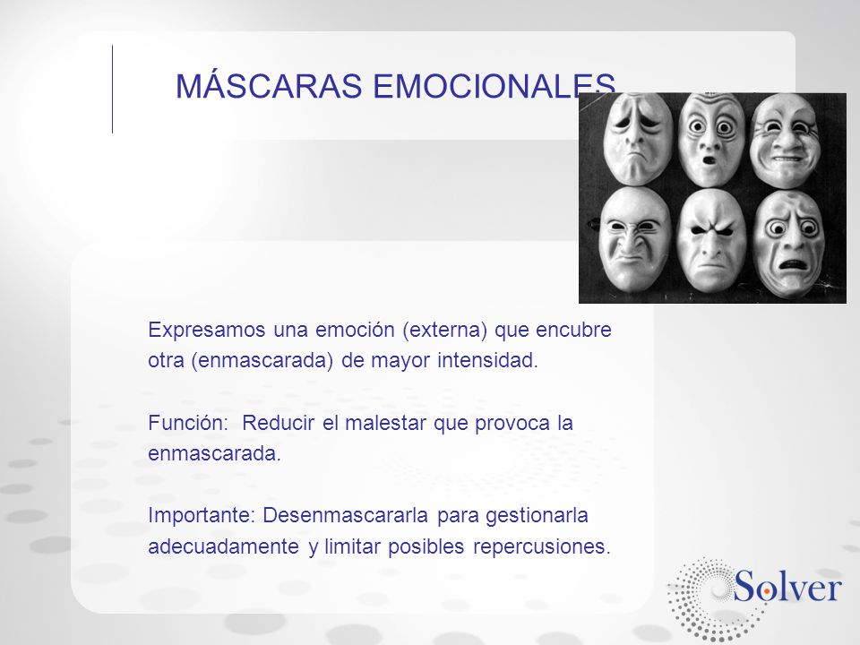 MÁSCARAS EMOCIONALES Expresamos una emoción (externa) que encubre otra (enmascarada) de mayor intensidad.