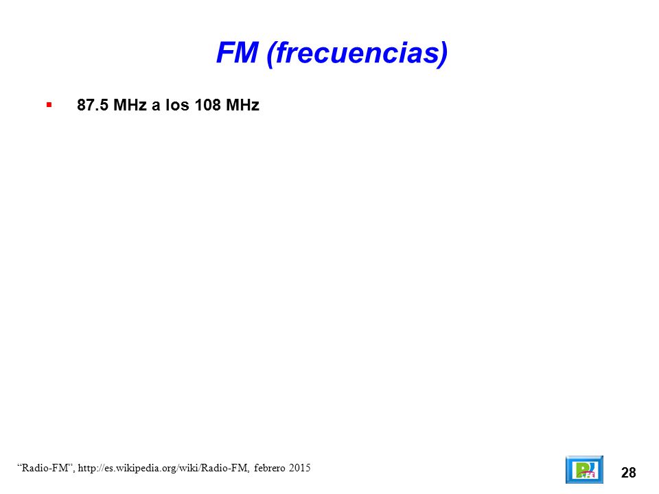 FM (frecuencias) 87.5 MHz a los 108 MHz 28