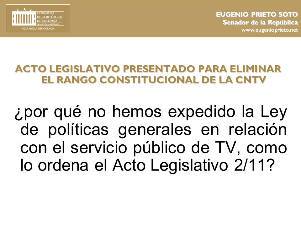 EUGENIO PRIETO SOTO Senador de la República.   ACTO LEGISLATIVO PRESENTADO PARA ELIMINAR EL RANGO CONSTITUCIONAL DE LA CNTV.