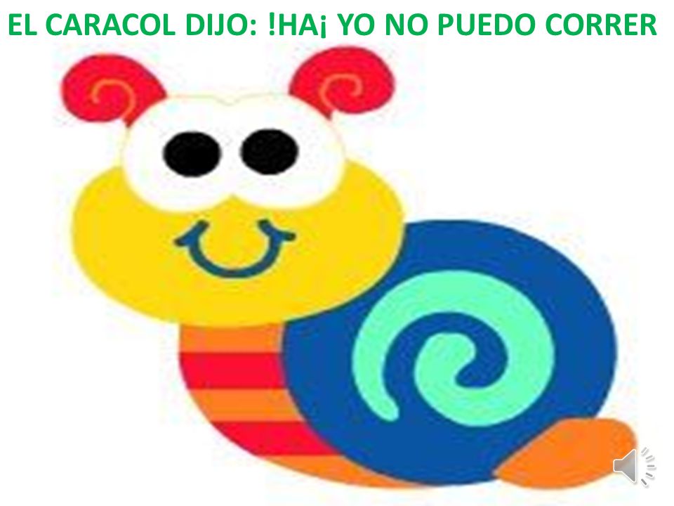EL CARACOL DIJO: !HA¡ YO NO PUEDO CORRER