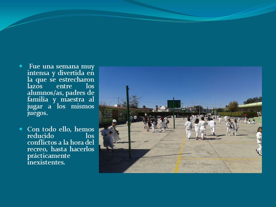 Fue una semana muy intensa y divertida en la que se estrecharon lazos entre los alumnos/as, padres de familia y maestra al jugar a los mismos juegos.