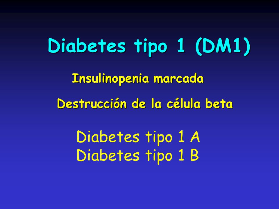 Diabetes tipo 1 (DM1) Diabetes tipo 1 A Diabetes tipo 1 B