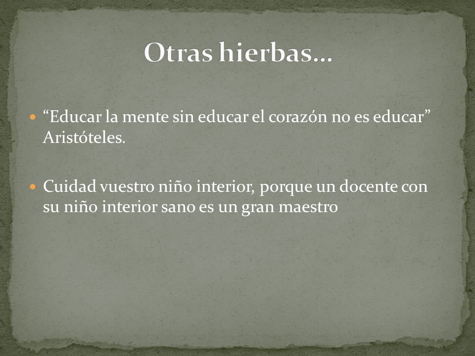 Otras hierbas… Educar la mente sin educar el corazón no es educar Aristóteles.