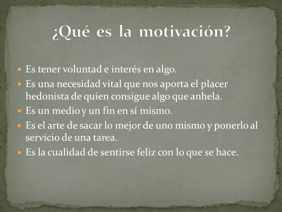 ¿Qué es la motivación Es tener voluntad e interés en algo.