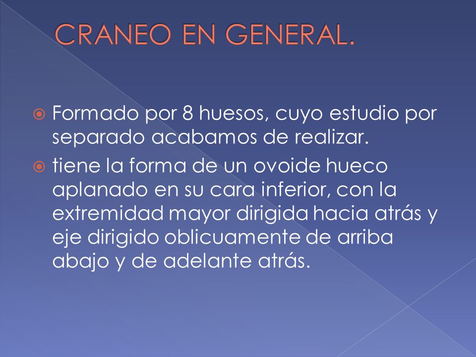 CRANEO EN GENERAL. Formado por 8 huesos, cuyo estudio por separado acabamos de realizar.