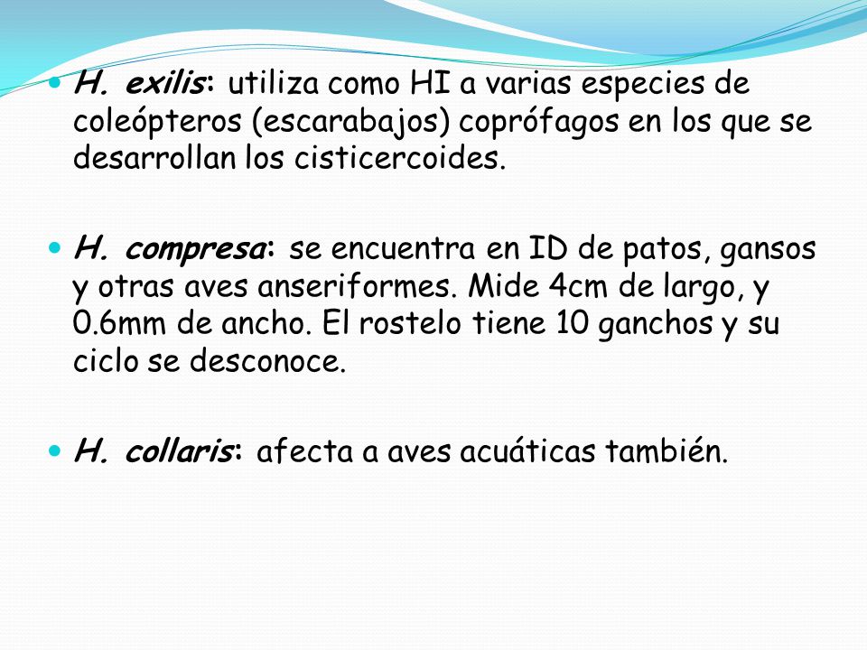 H. exilis: utiliza como HI a varias especies de coleópteros (escarabajos) coprófagos en los que se desarrollan los cisticercoides.