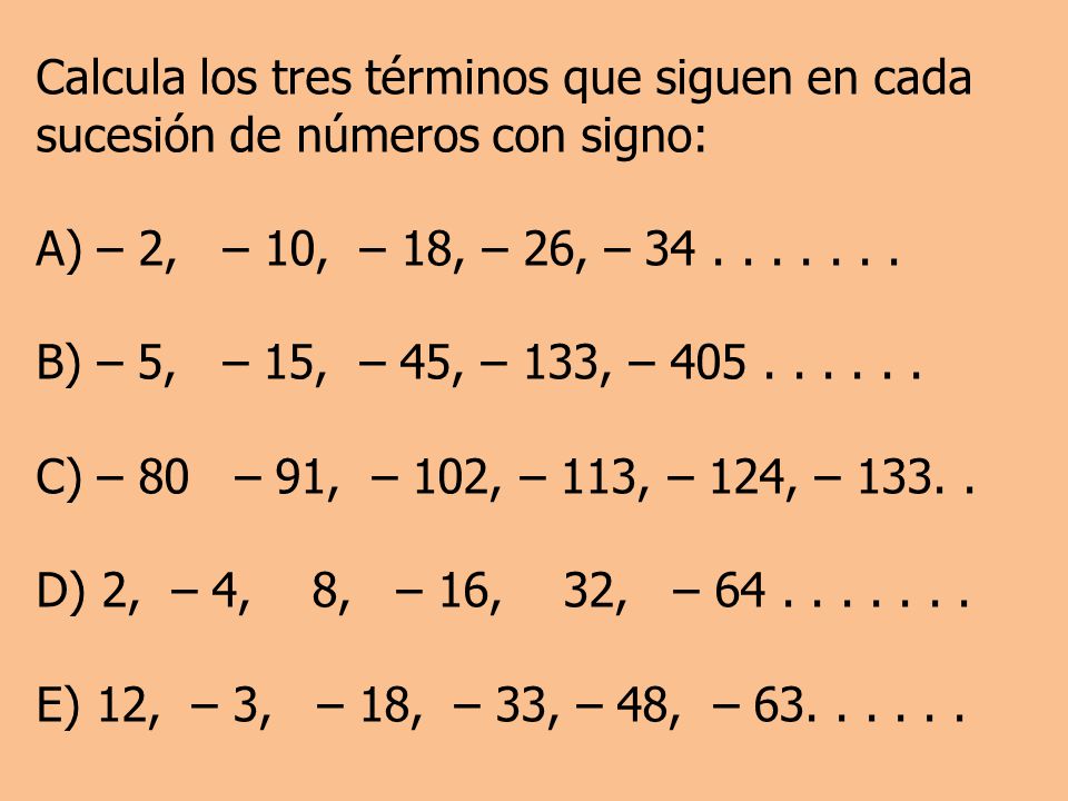 Calcula los tres términos que siguen en cada sucesión de números con signo: