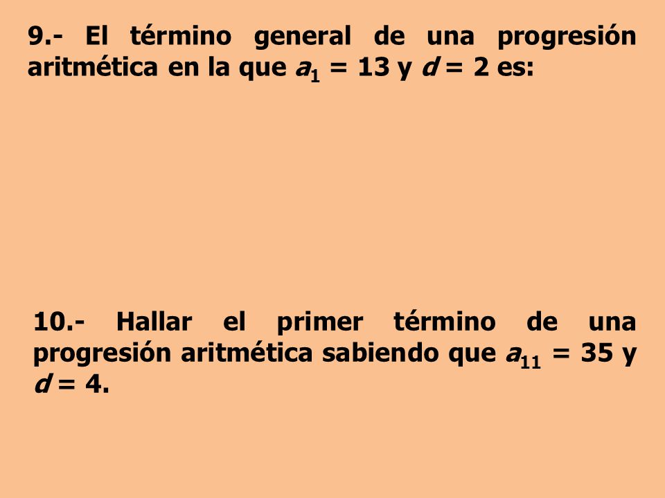 9.- El término general de una progresión aritmética en la que a1 = 13 y d = 2 es: