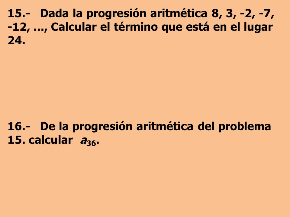 15. - Dada la progresión aritmética 8, 3, -2, -7, -12,