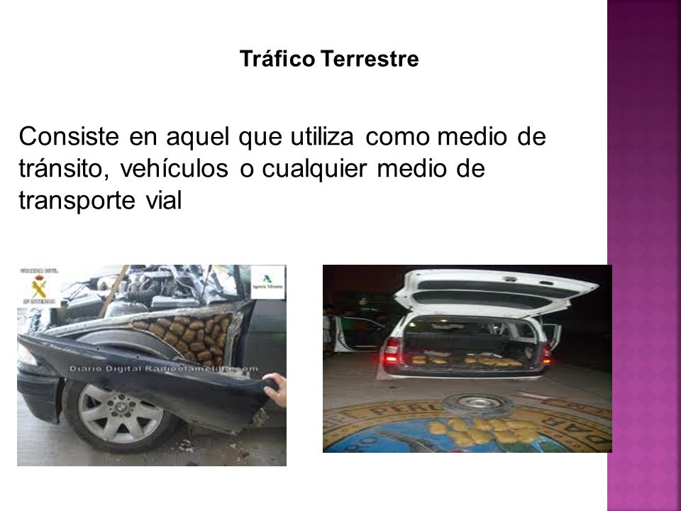 Tráfico Terrestre Consiste en aquel que utiliza como medio de tránsito, vehículos o cualquier medio de transporte vial.