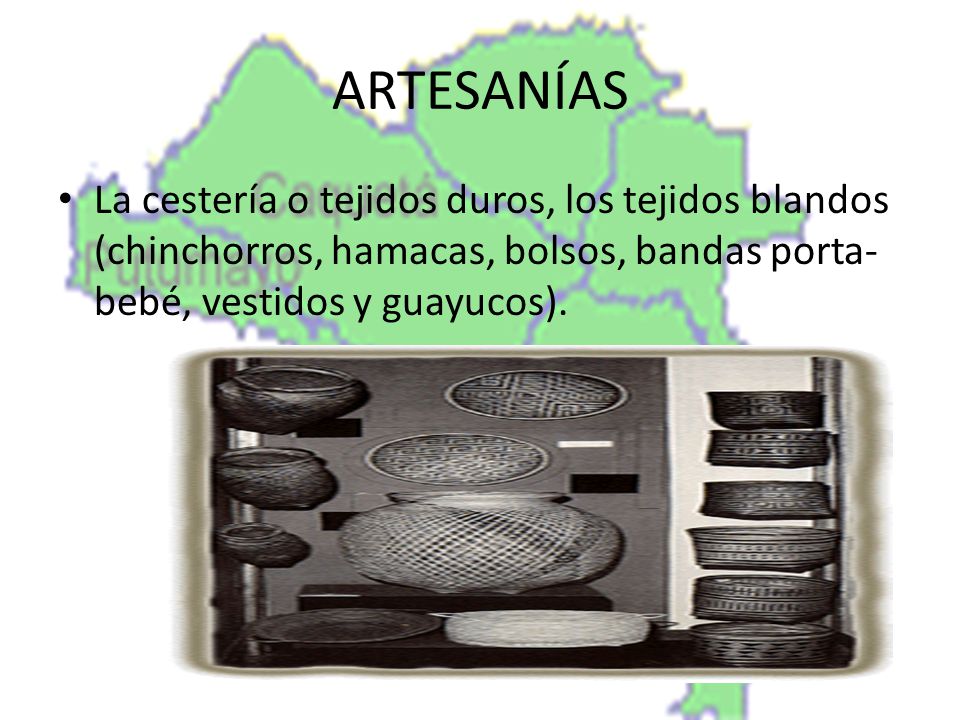 ARTESANÍAS La cestería o tejidos duros, los tejidos blandos (chinchorros, hamacas, bolsos, bandas porta-bebé, vestidos y guayucos).