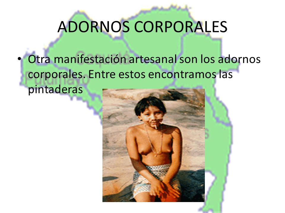 ADORNOS CORPORALES Otra manifestación artesanal son los adornos corporales.
