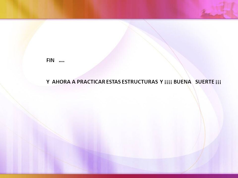 Y AHORA A PRACTICAR ESTAS ESTRUCTURAS Y ¡¡¡¡ BUENA SUERTE ¡¡¡