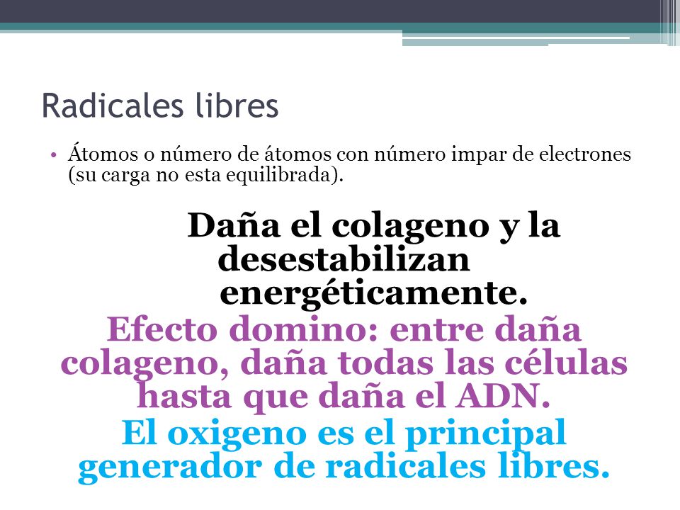 Daña el colageno y la desestabilizan energéticamente.