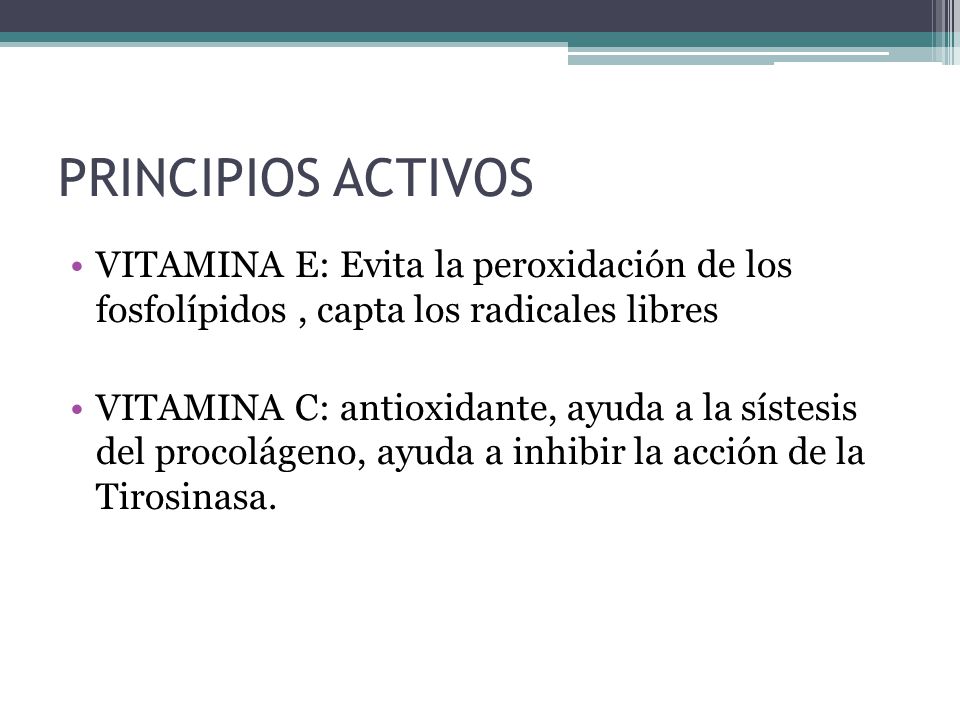 PRINCIPIOS ACTIVOS VITAMINA E: Evita la peroxidación de los fosfolípidos , capta los radicales libres.